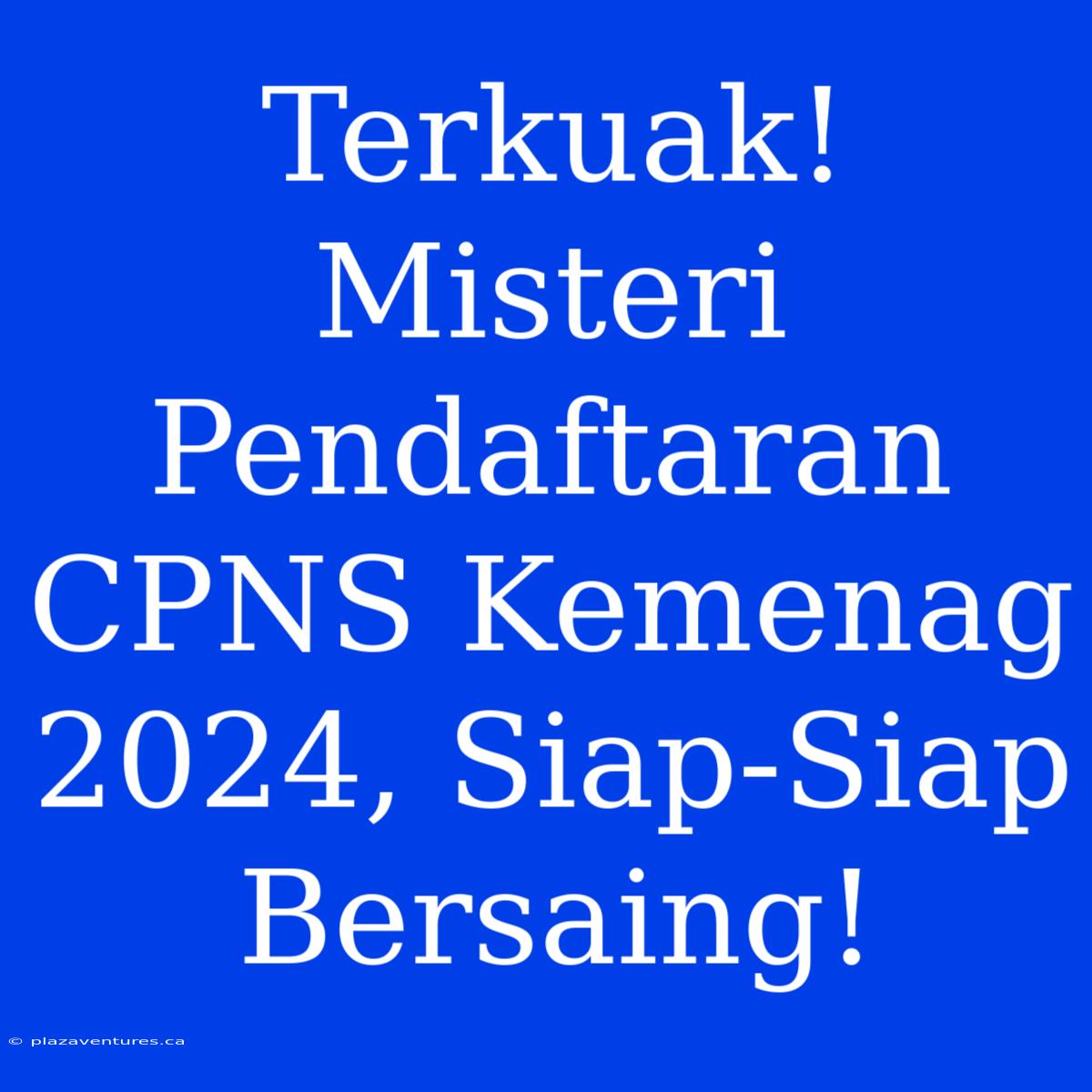 Terkuak! Misteri Pendaftaran CPNS Kemenag 2024, Siap-Siap Bersaing!