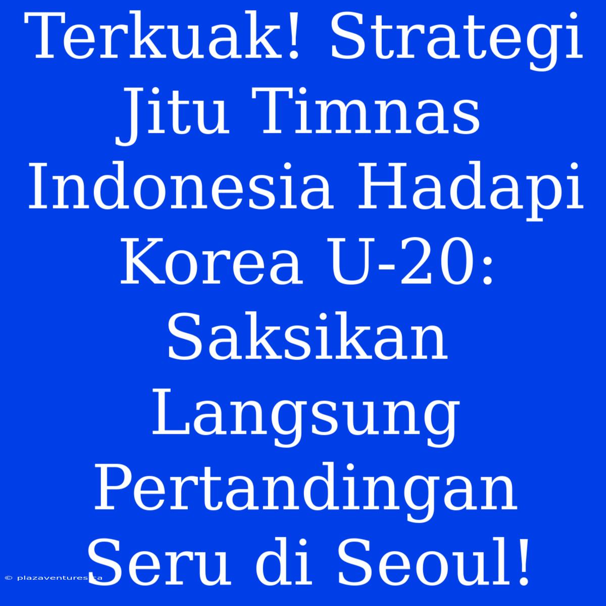 Terkuak! Strategi Jitu Timnas Indonesia Hadapi Korea U-20: Saksikan Langsung Pertandingan Seru Di Seoul!