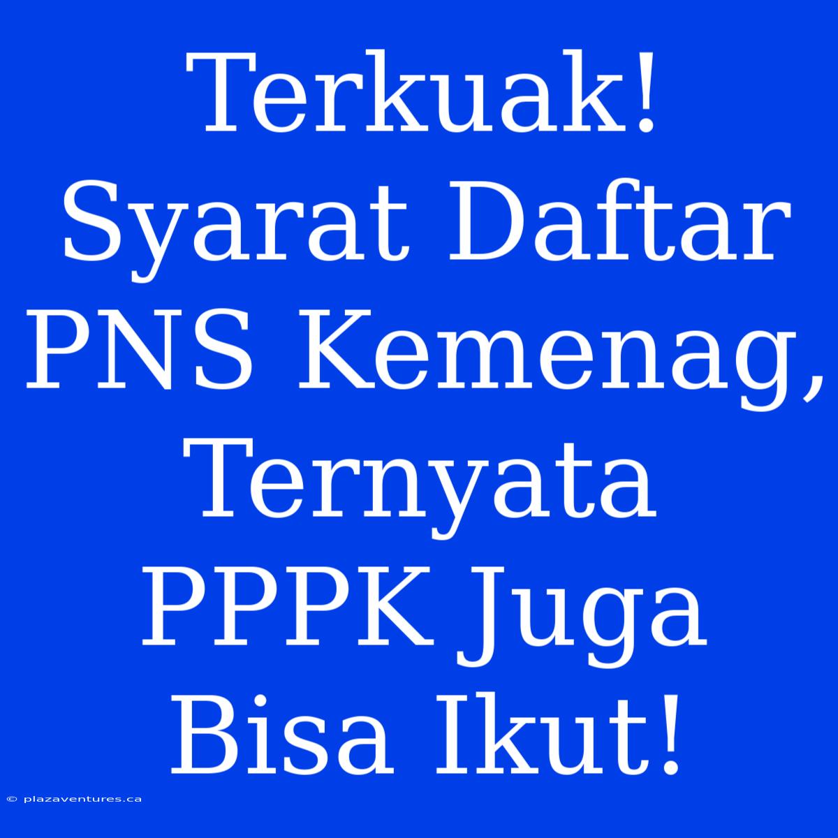 Terkuak! Syarat Daftar PNS Kemenag, Ternyata PPPK Juga Bisa Ikut!