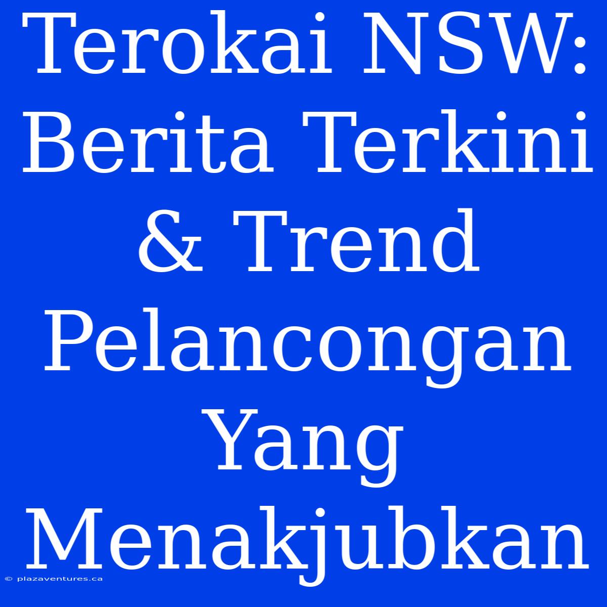 Terokai NSW: Berita Terkini & Trend Pelancongan Yang Menakjubkan