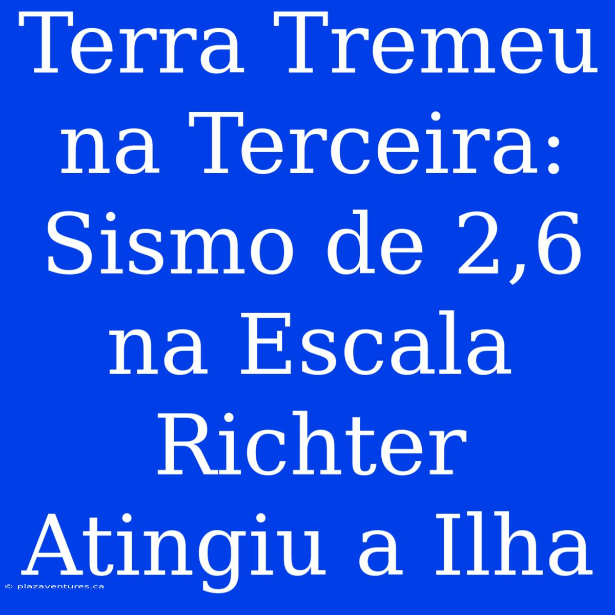 Terra Tremeu Na Terceira: Sismo De 2,6 Na Escala Richter Atingiu A Ilha