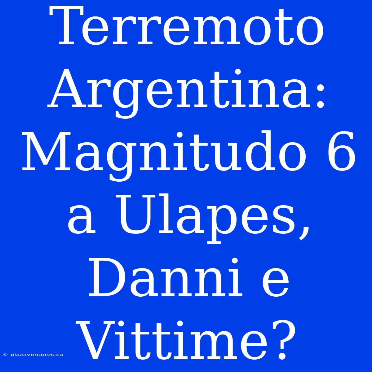 Terremoto Argentina: Magnitudo 6 A Ulapes, Danni E Vittime?