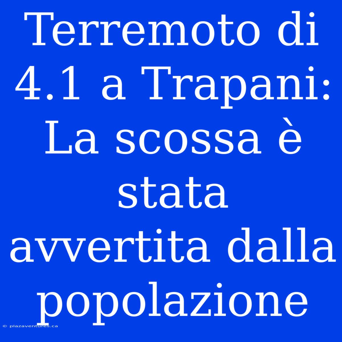 Terremoto Di 4.1 A Trapani: La Scossa È Stata Avvertita Dalla Popolazione