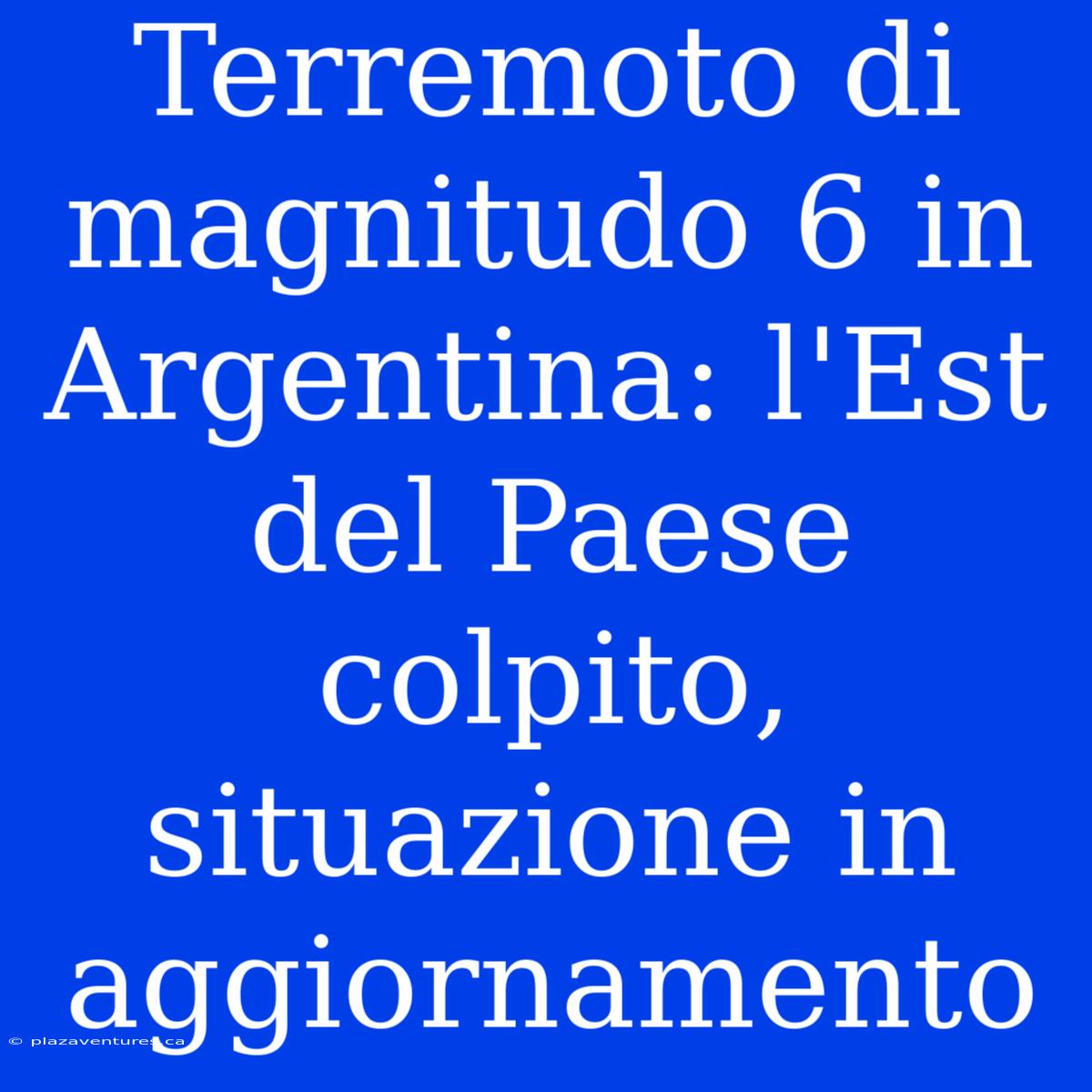 Terremoto Di Magnitudo 6 In Argentina: L'Est Del Paese Colpito, Situazione In Aggiornamento