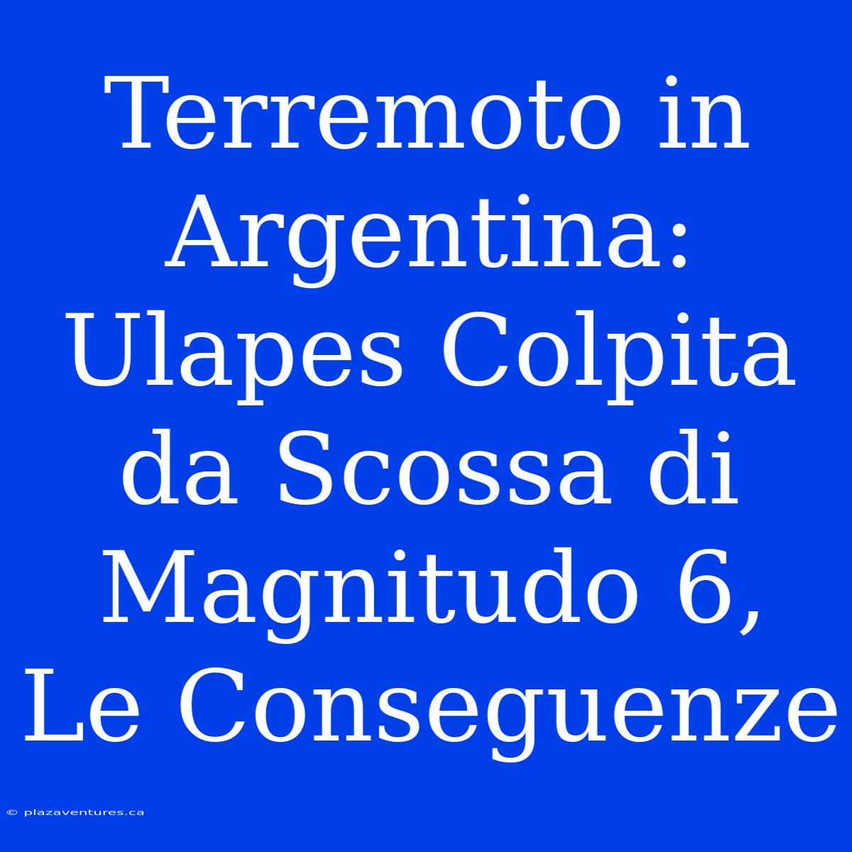 Terremoto In Argentina: Ulapes Colpita Da Scossa Di Magnitudo 6, Le Conseguenze