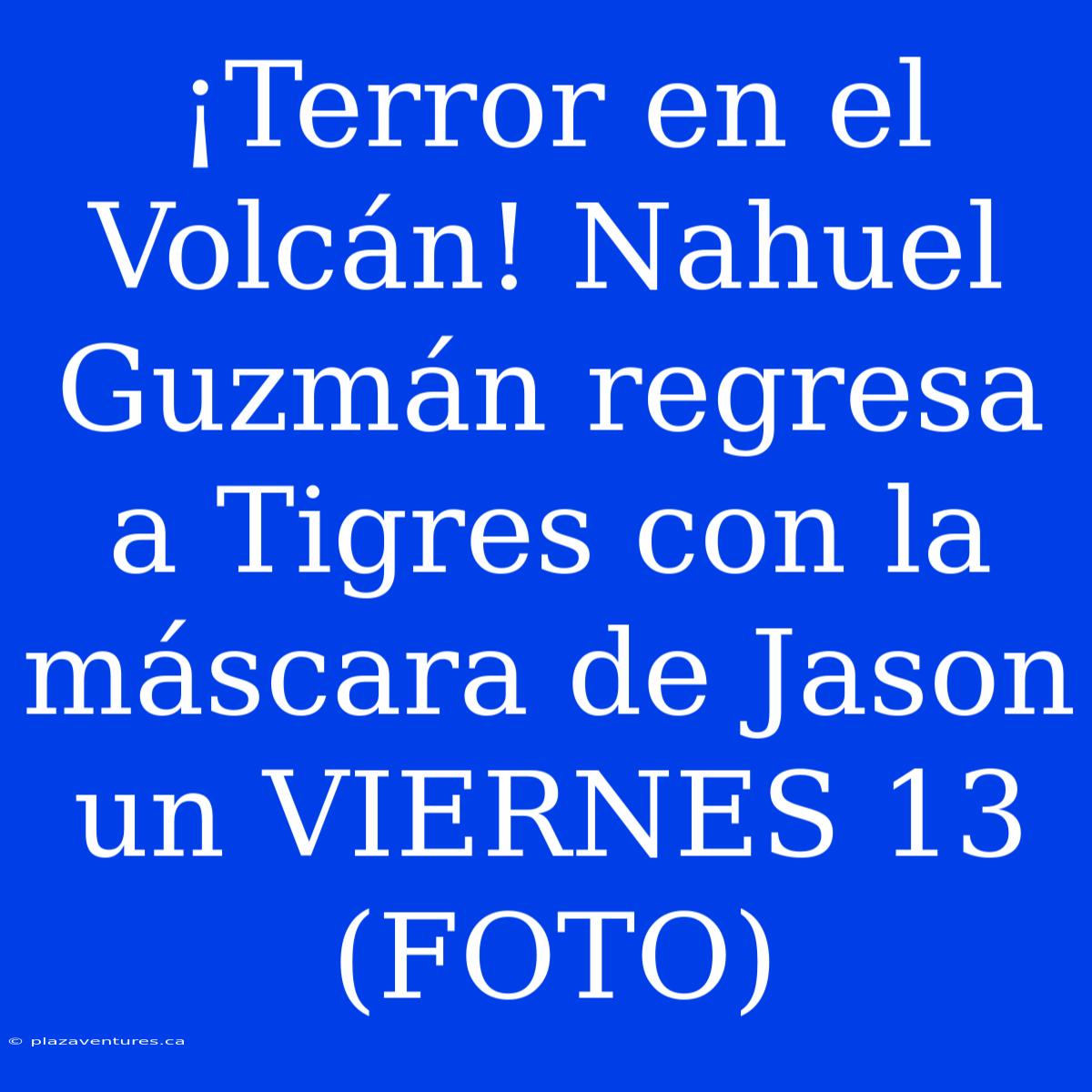 ¡Terror En El Volcán! Nahuel Guzmán Regresa A Tigres Con La Máscara De Jason Un VIERNES 13 (FOTO)