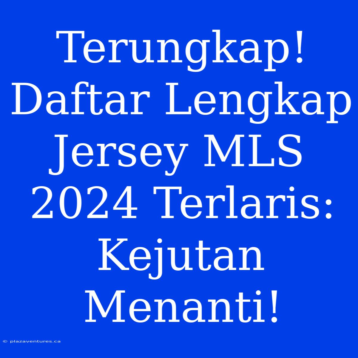 Terungkap! Daftar Lengkap Jersey MLS 2024 Terlaris: Kejutan Menanti!