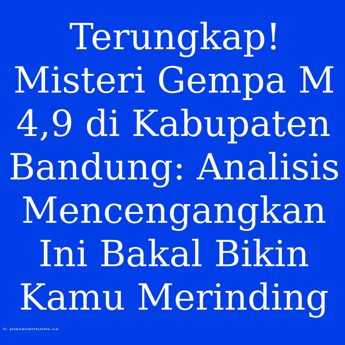 Terungkap! Misteri Gempa M 4,9 Di Kabupaten Bandung: Analisis Mencengangkan Ini Bakal Bikin Kamu Merinding