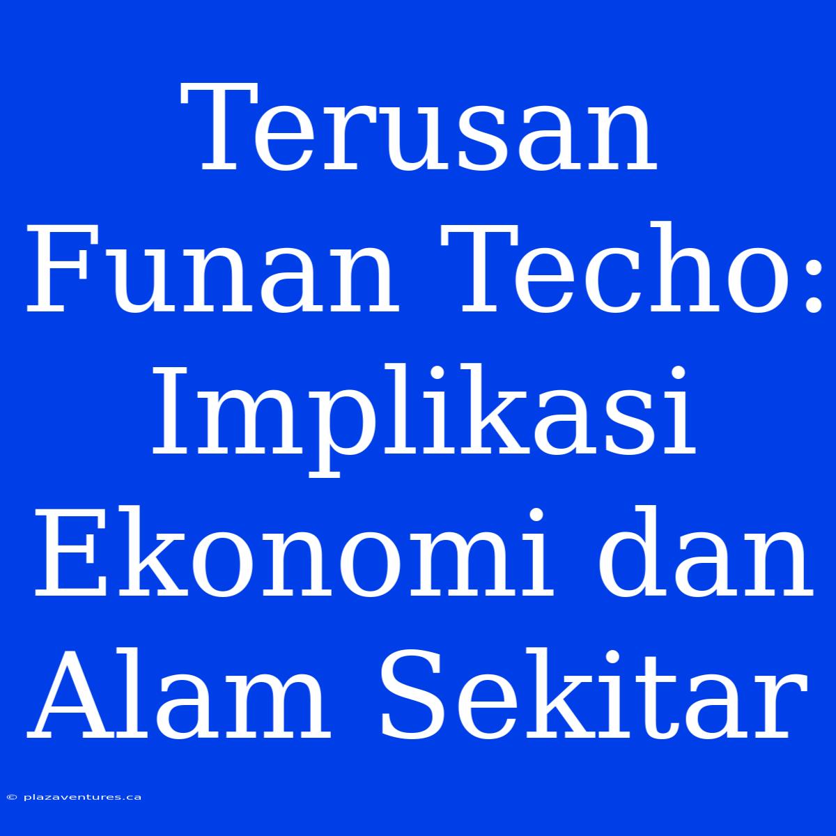 Terusan Funan Techo: Implikasi Ekonomi Dan Alam Sekitar