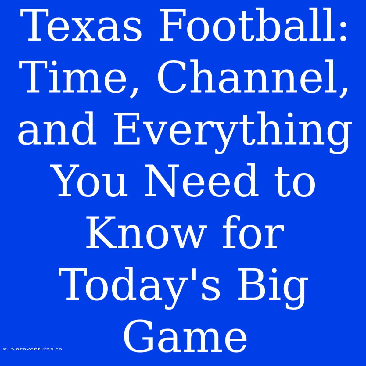 Texas Football: Time, Channel, And Everything You Need To Know For Today's Big Game