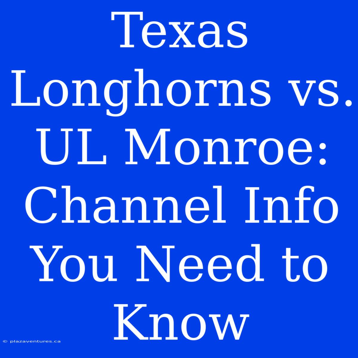 Texas Longhorns Vs. UL Monroe: Channel Info You Need To Know