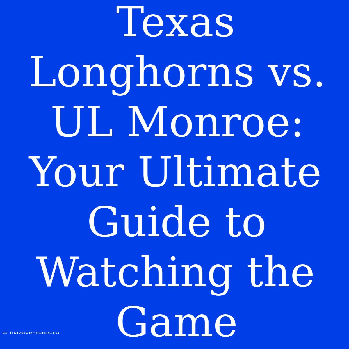 Texas Longhorns Vs. UL Monroe: Your Ultimate Guide To Watching The Game