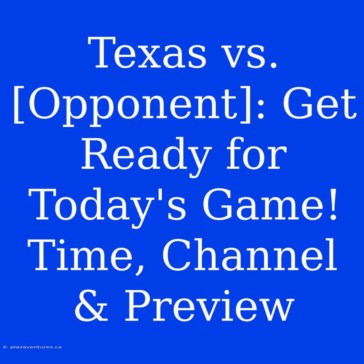 Texas Vs. [Opponent]: Get Ready For Today's Game! Time, Channel & Preview