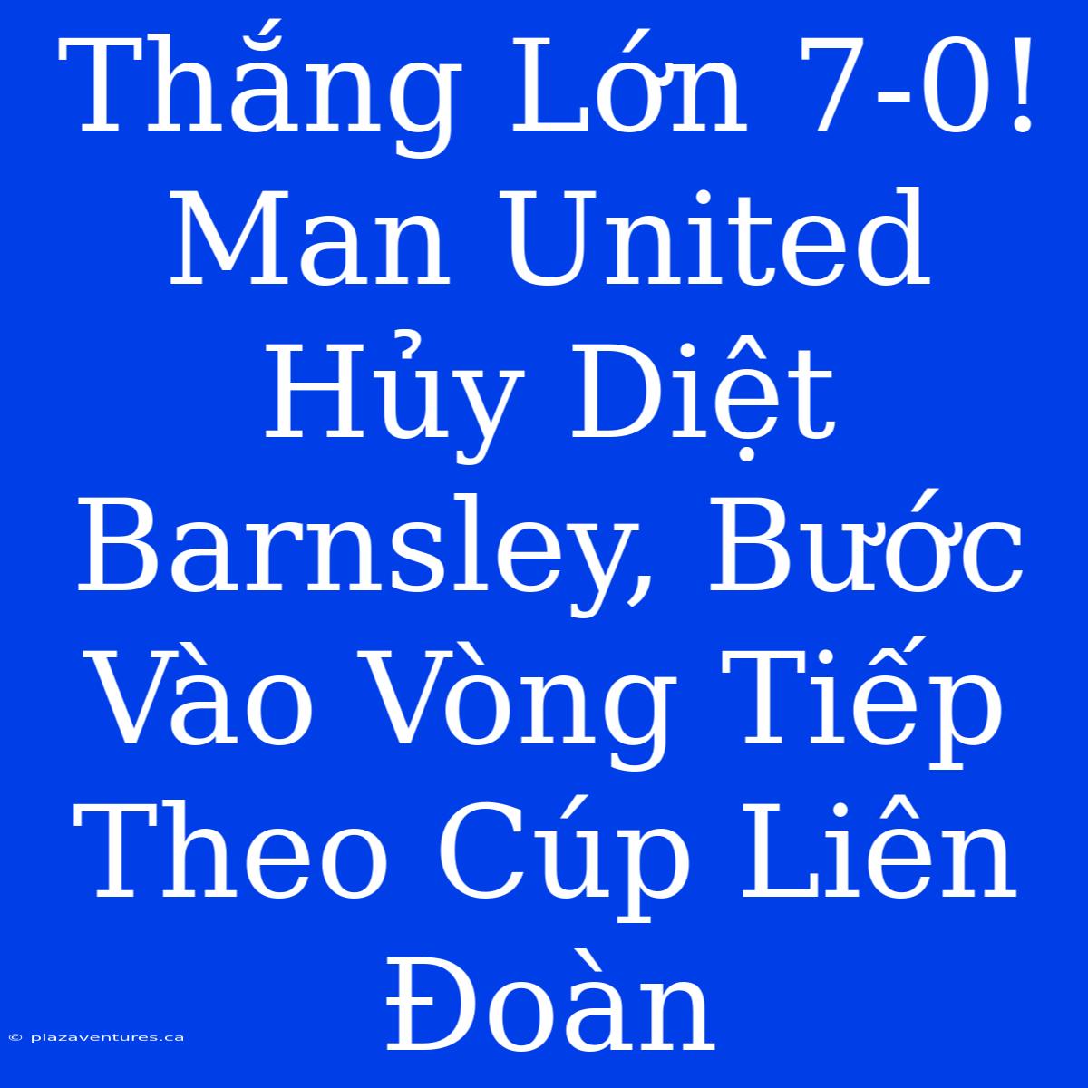 Thắng Lớn 7-0! Man United Hủy Diệt Barnsley, Bước Vào Vòng Tiếp Theo Cúp Liên Đoàn