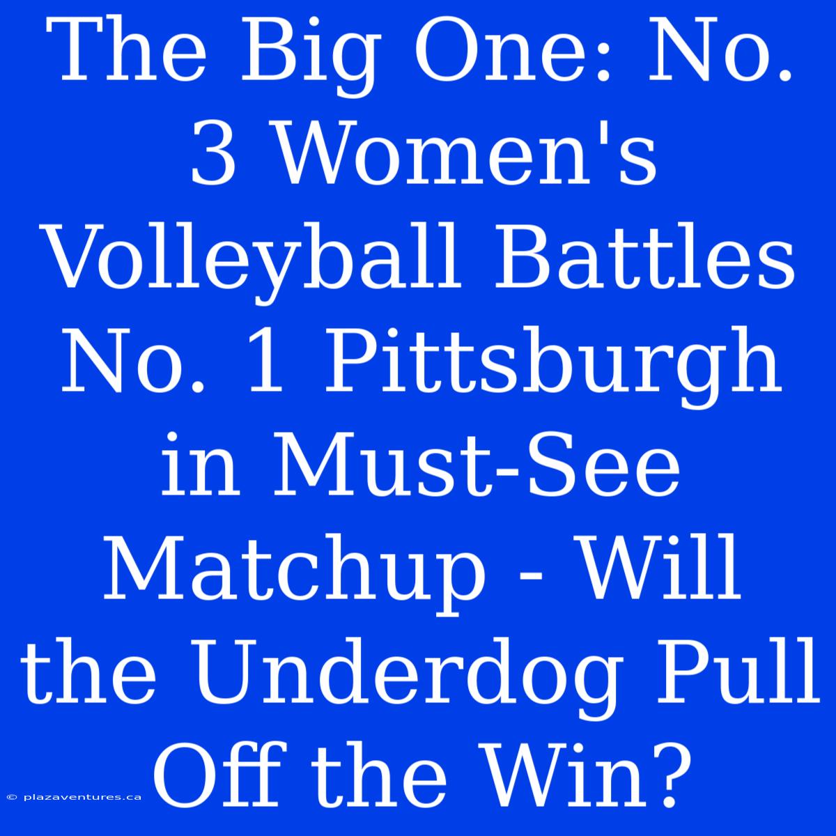 The Big One: No. 3 Women's Volleyball Battles No. 1 Pittsburgh In Must-See Matchup - Will The Underdog Pull Off The Win?