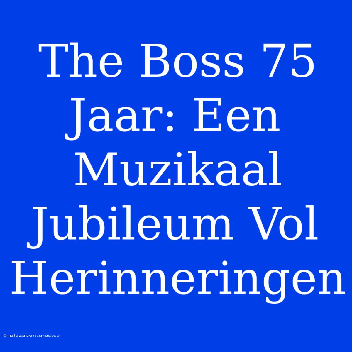 The Boss 75 Jaar: Een Muzikaal Jubileum Vol Herinneringen