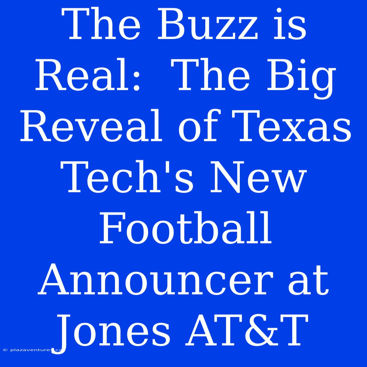 The Buzz Is Real:  The Big Reveal Of Texas Tech's New Football Announcer At Jones AT&T