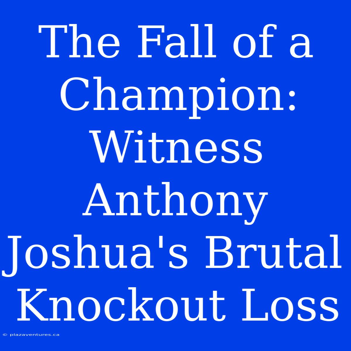 The Fall Of A Champion: Witness Anthony Joshua's Brutal Knockout Loss