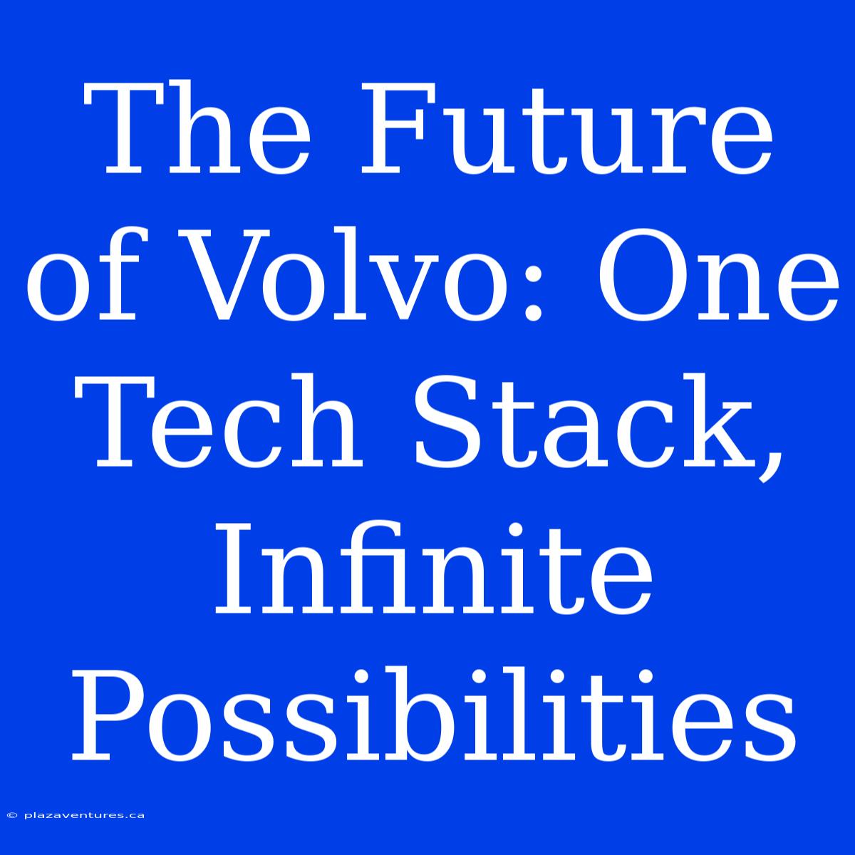 The Future Of Volvo: One Tech Stack, Infinite Possibilities