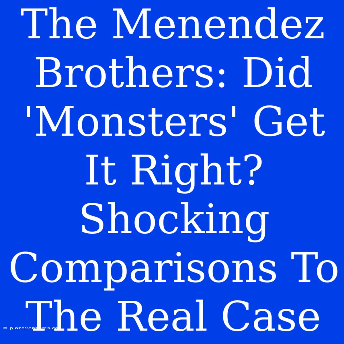 The Menendez Brothers: Did 'Monsters' Get It Right? Shocking Comparisons To The Real Case