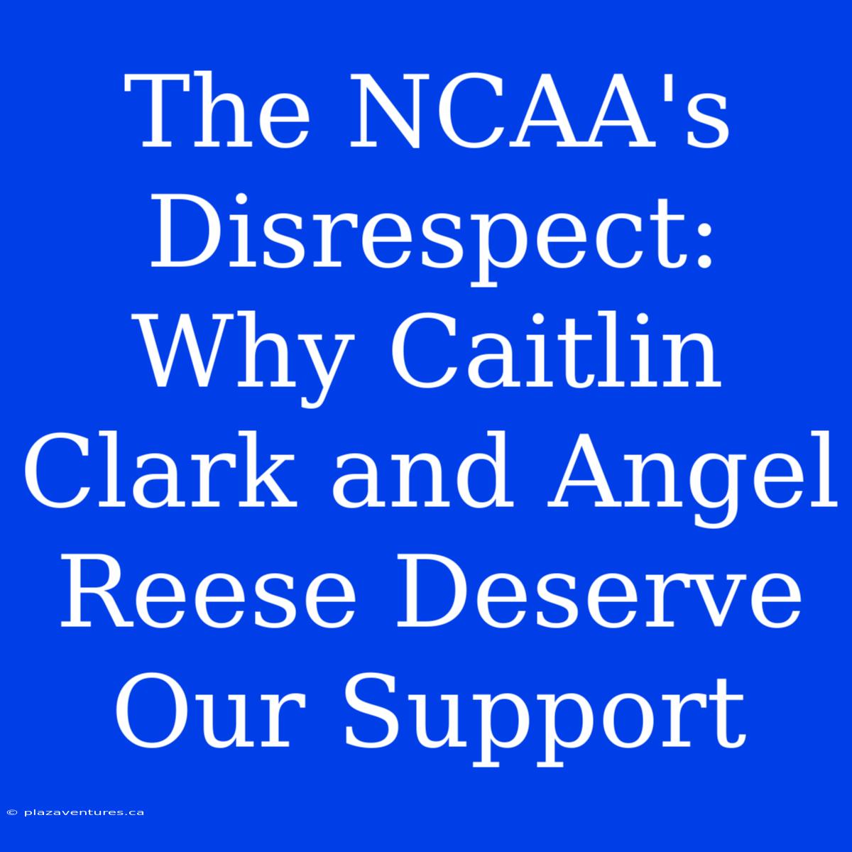 The NCAA's Disrespect: Why Caitlin Clark And Angel Reese Deserve Our Support