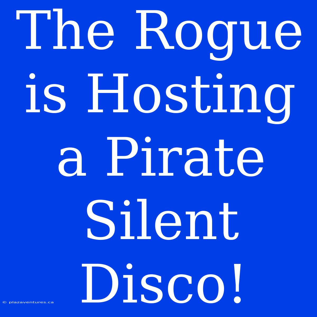 The Rogue Is Hosting A Pirate Silent Disco!