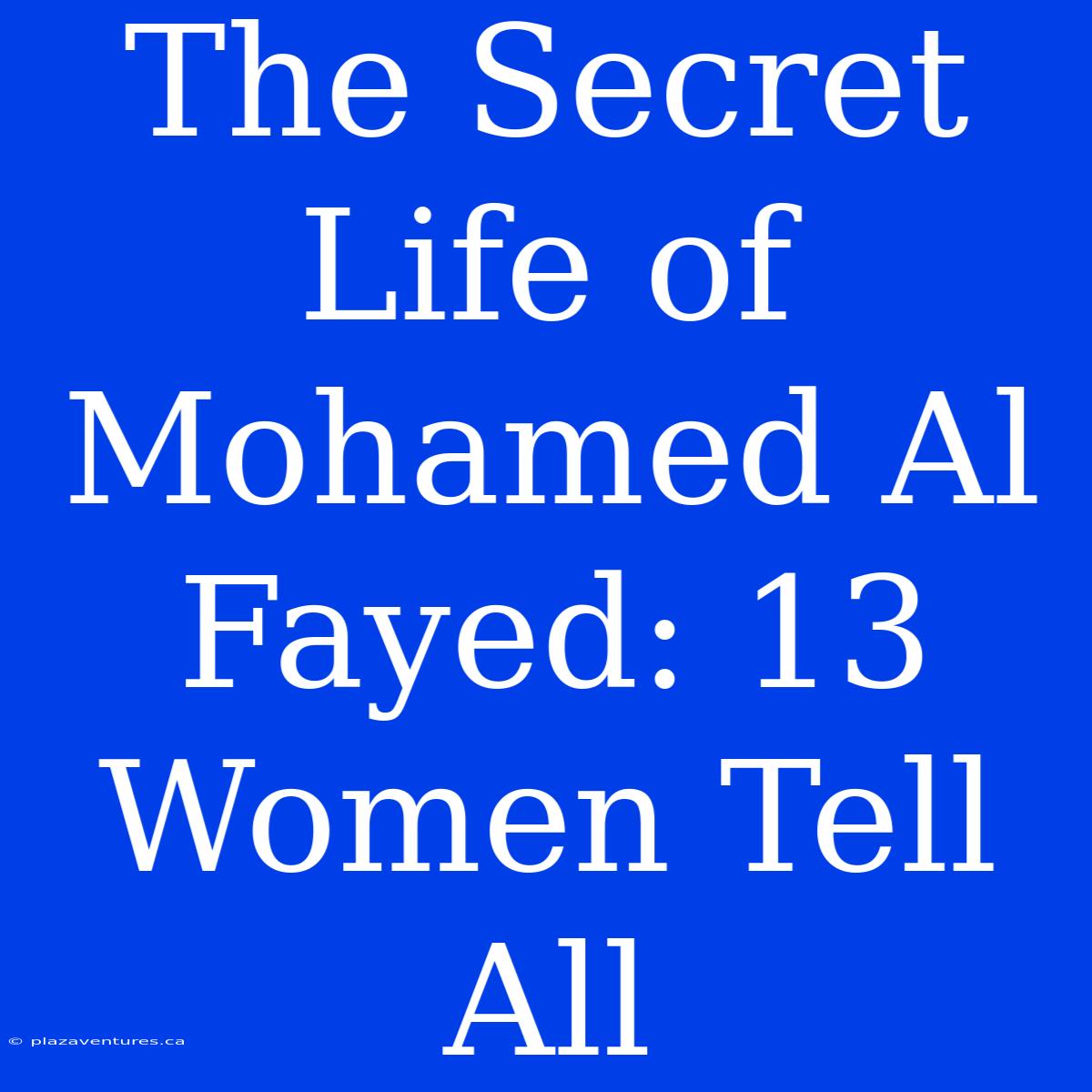 The Secret Life Of Mohamed Al Fayed: 13 Women Tell All