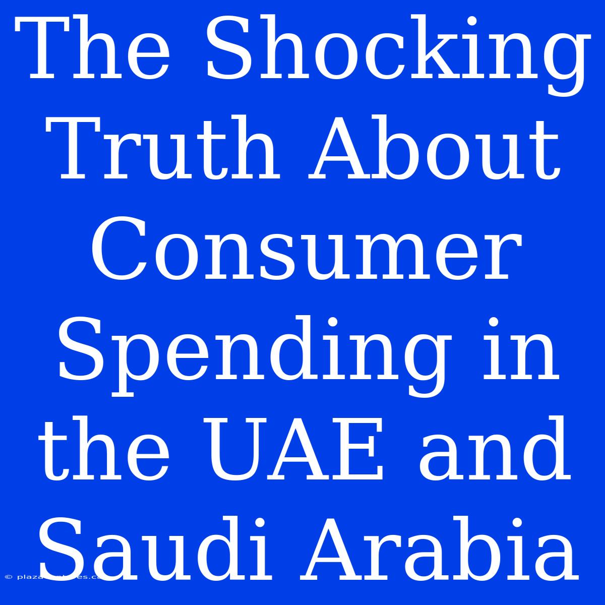 The Shocking Truth About Consumer Spending In The UAE And Saudi Arabia