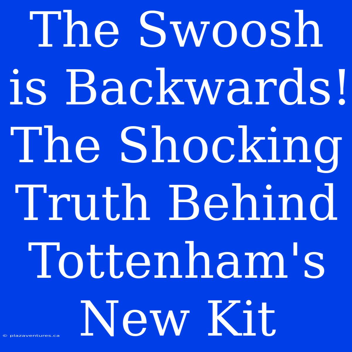 The Swoosh Is Backwards!  The Shocking Truth Behind Tottenham's New Kit