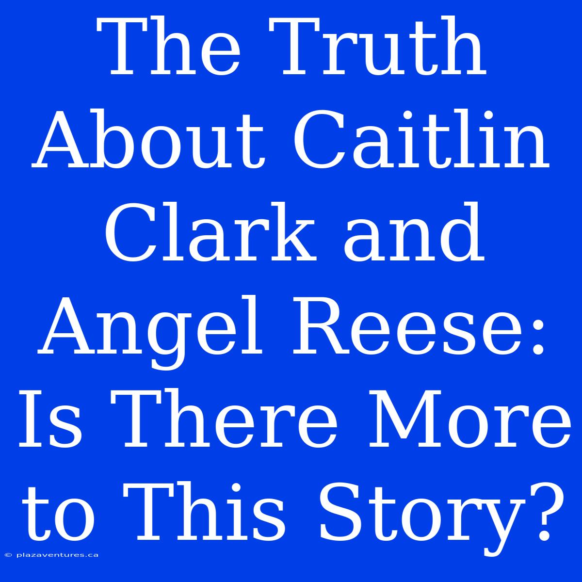 The Truth About Caitlin Clark And Angel Reese: Is There More To This Story?