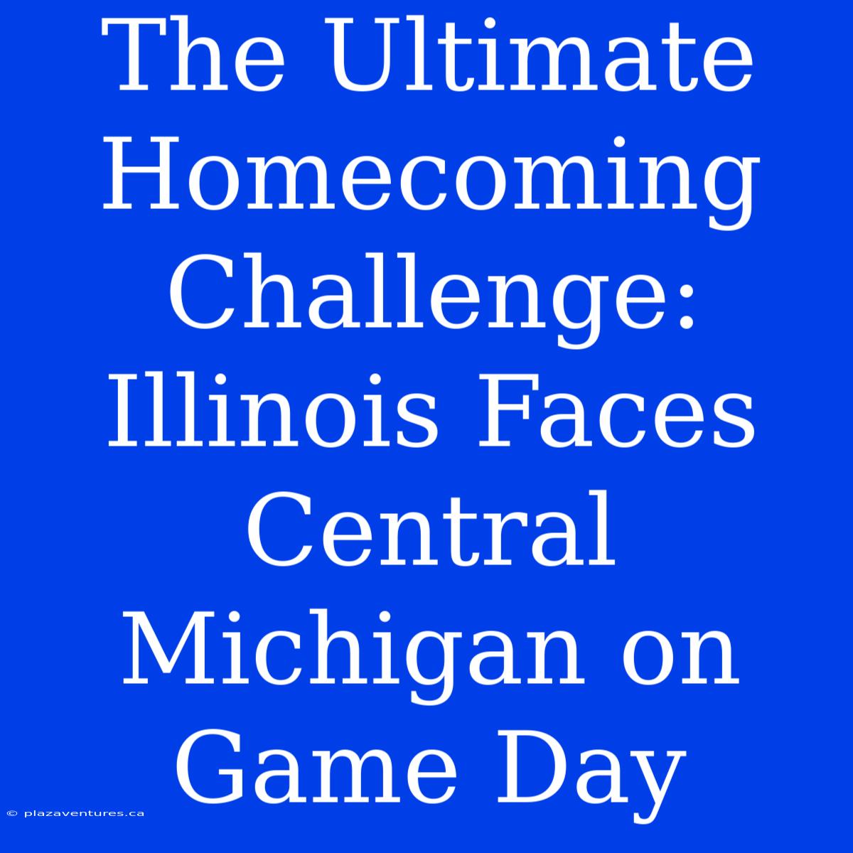 The Ultimate Homecoming Challenge: Illinois Faces Central Michigan On Game Day