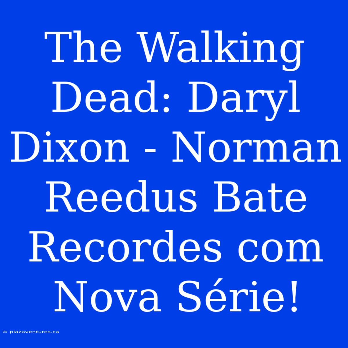 The Walking Dead: Daryl Dixon - Norman Reedus Bate Recordes Com Nova Série!