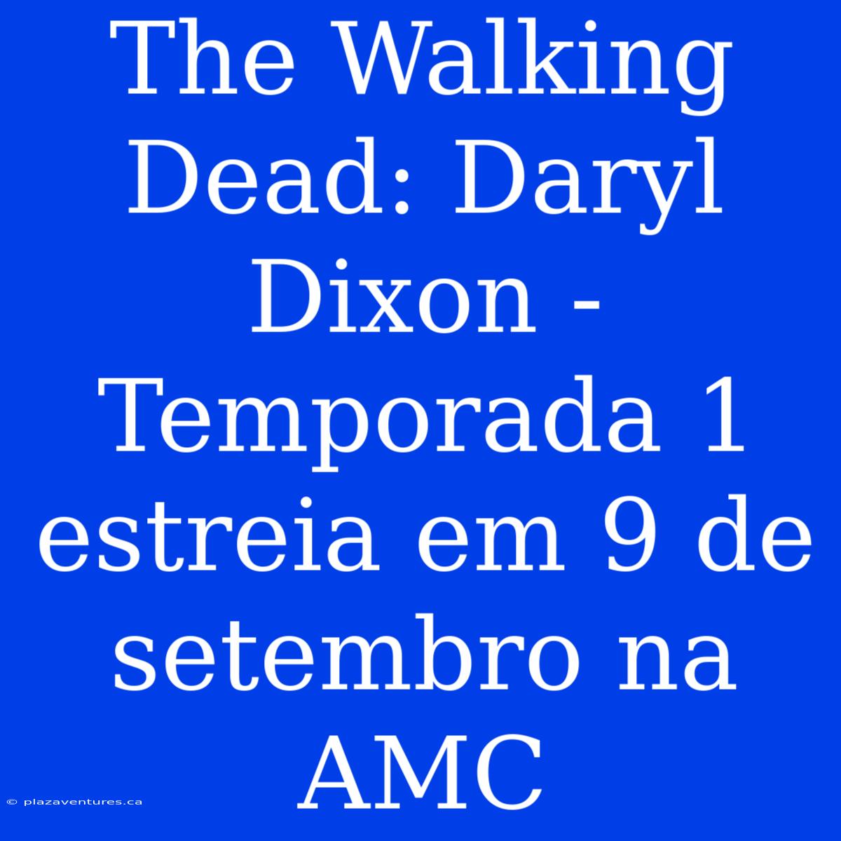 The Walking Dead: Daryl Dixon - Temporada 1 Estreia Em 9 De Setembro Na AMC