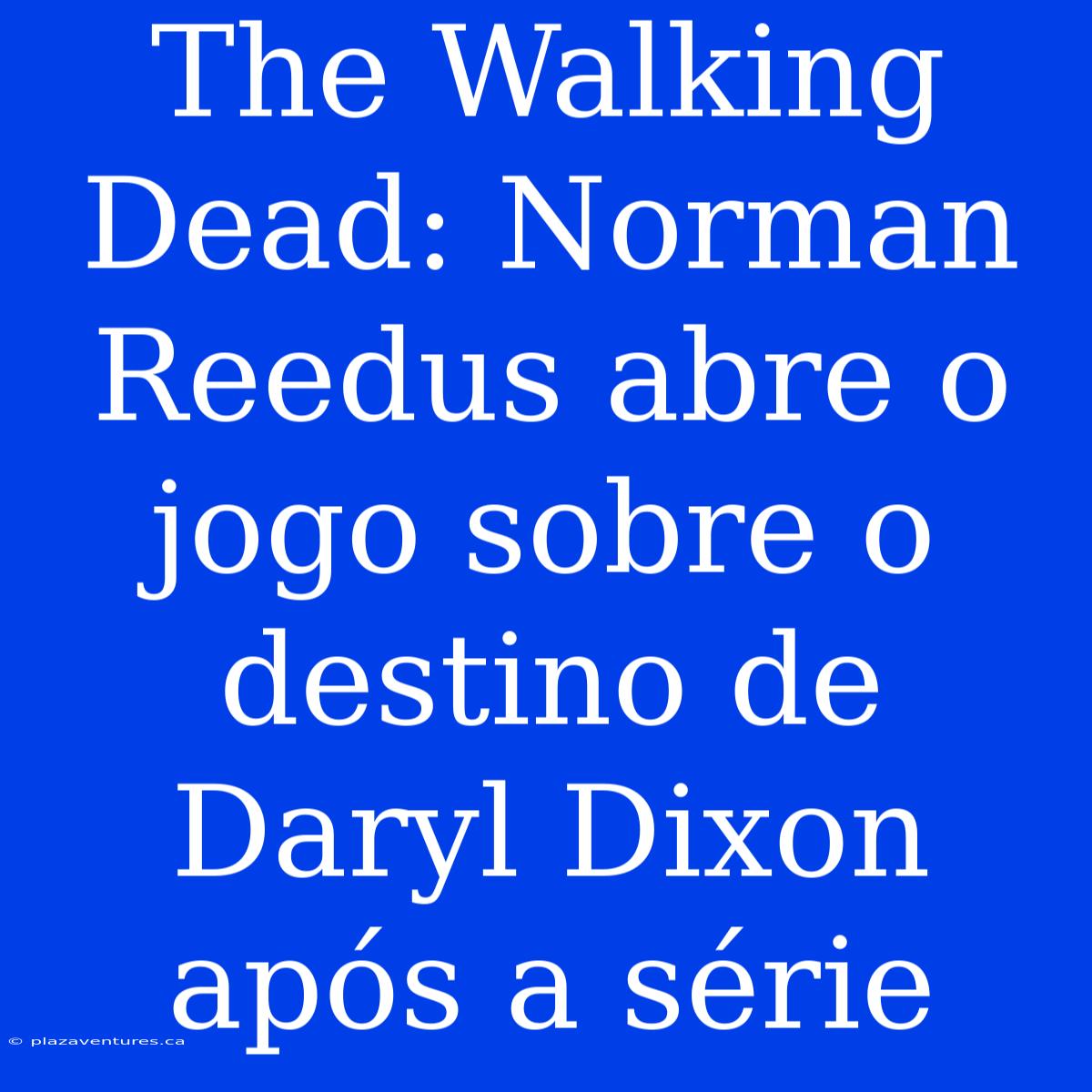 The Walking Dead: Norman Reedus Abre O Jogo Sobre O Destino De Daryl Dixon Após A Série