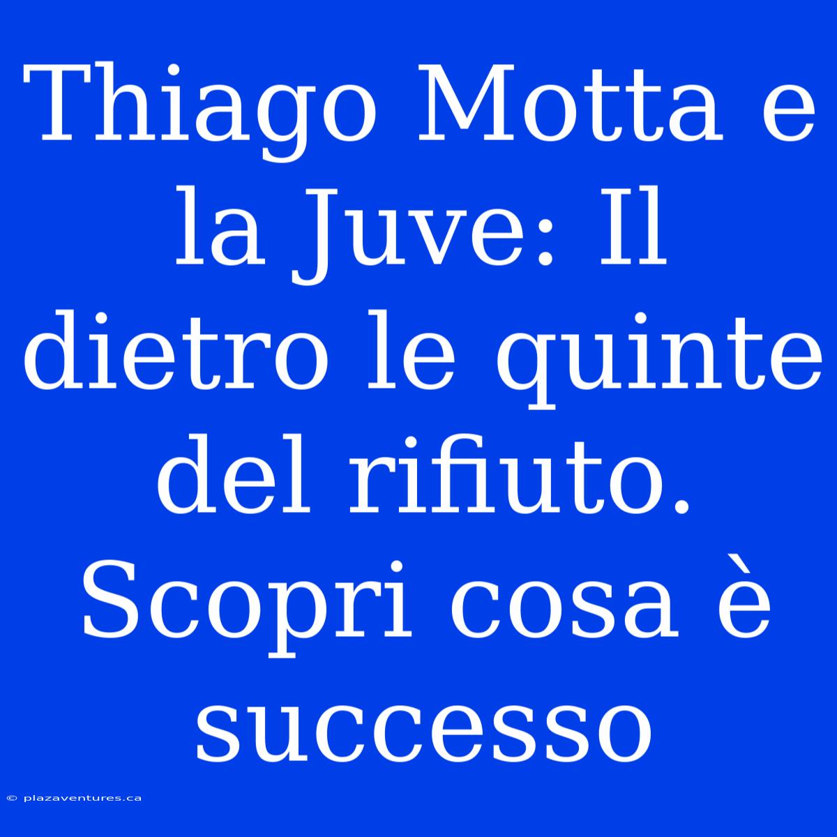 Thiago Motta E La Juve: Il Dietro Le Quinte Del Rifiuto. Scopri Cosa È Successo