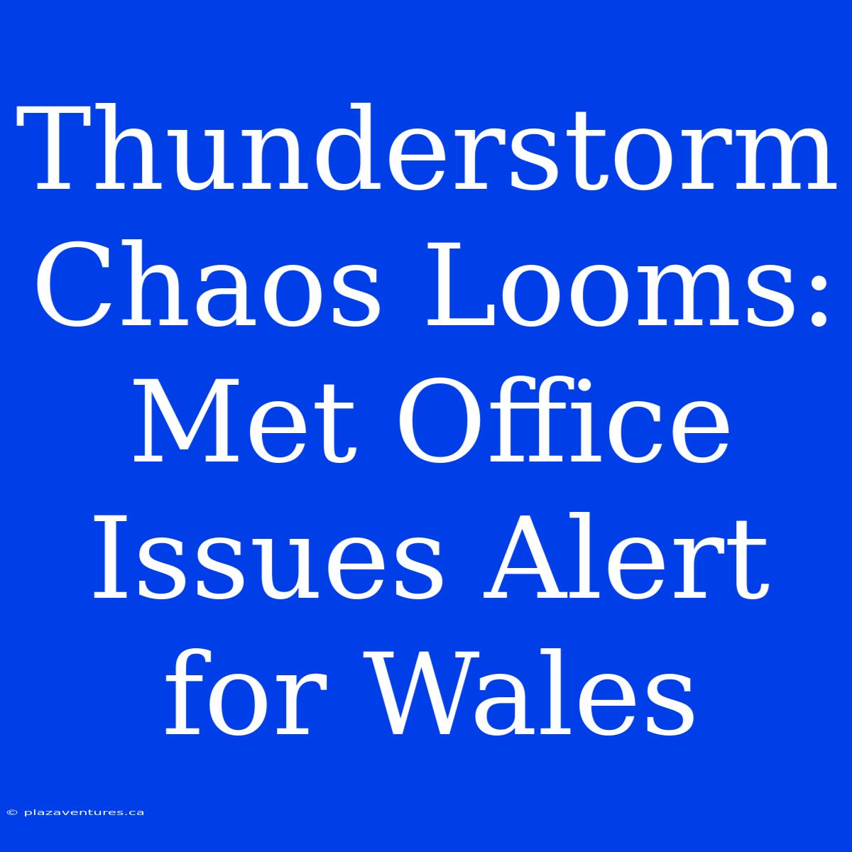 Thunderstorm Chaos Looms: Met Office Issues Alert For Wales