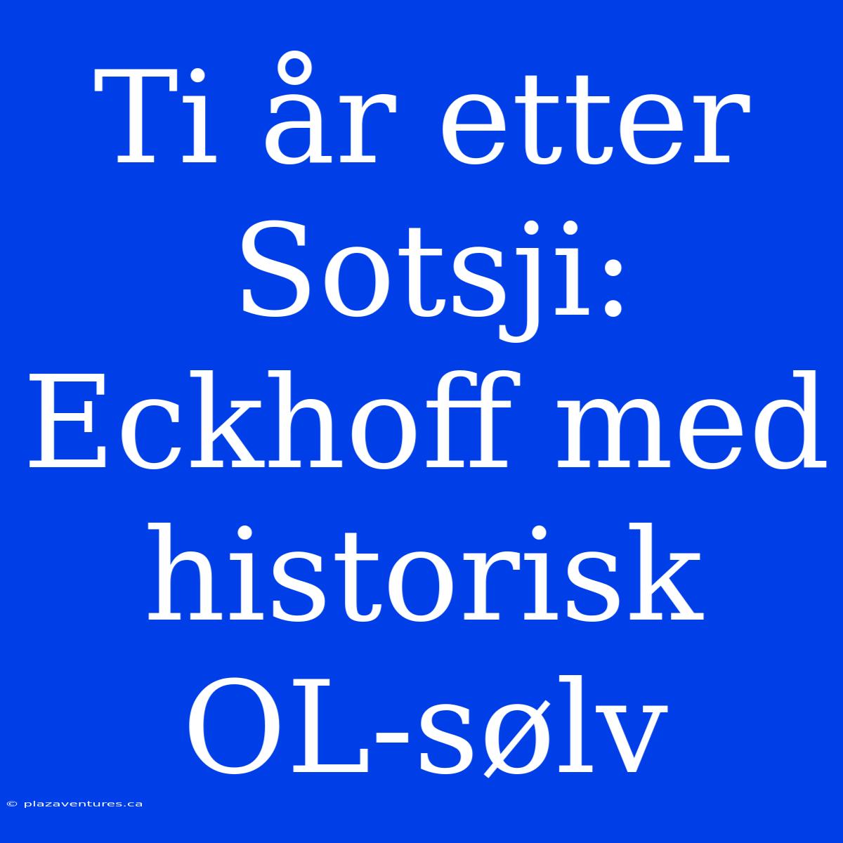 Ti År Etter Sotsji: Eckhoff Med Historisk OL-sølv