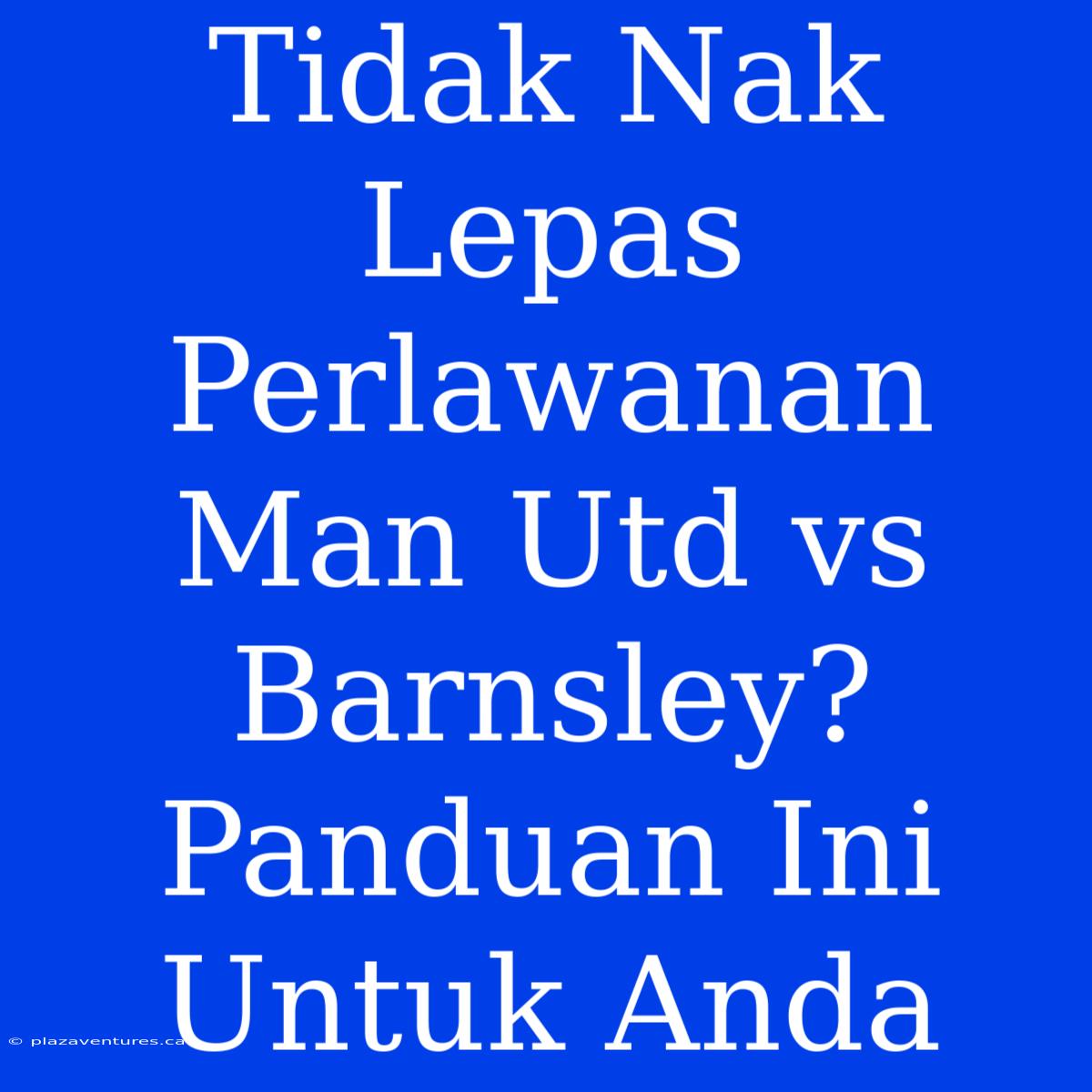 Tidak Nak Lepas Perlawanan Man Utd Vs Barnsley? Panduan Ini Untuk Anda