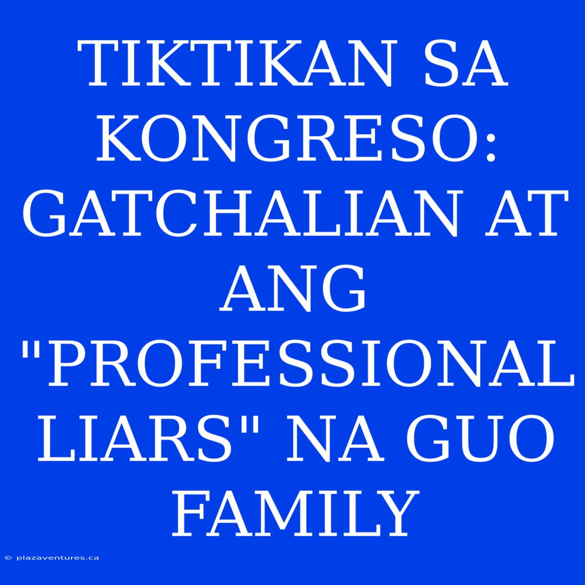 TIKTIKAN SA KONGRESO:  GATCHALIAN AT ANG 