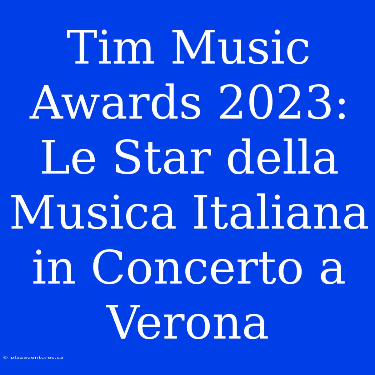 Tim Music Awards 2023: Le Star Della Musica Italiana In Concerto A Verona