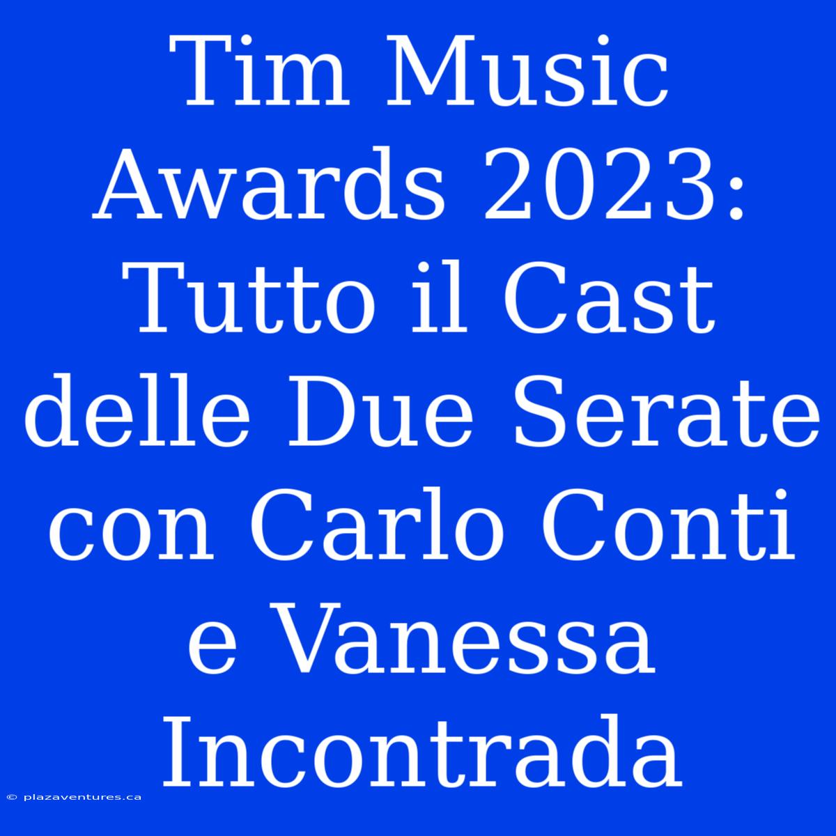 Tim Music Awards 2023: Tutto Il Cast Delle Due Serate Con Carlo Conti E Vanessa Incontrada