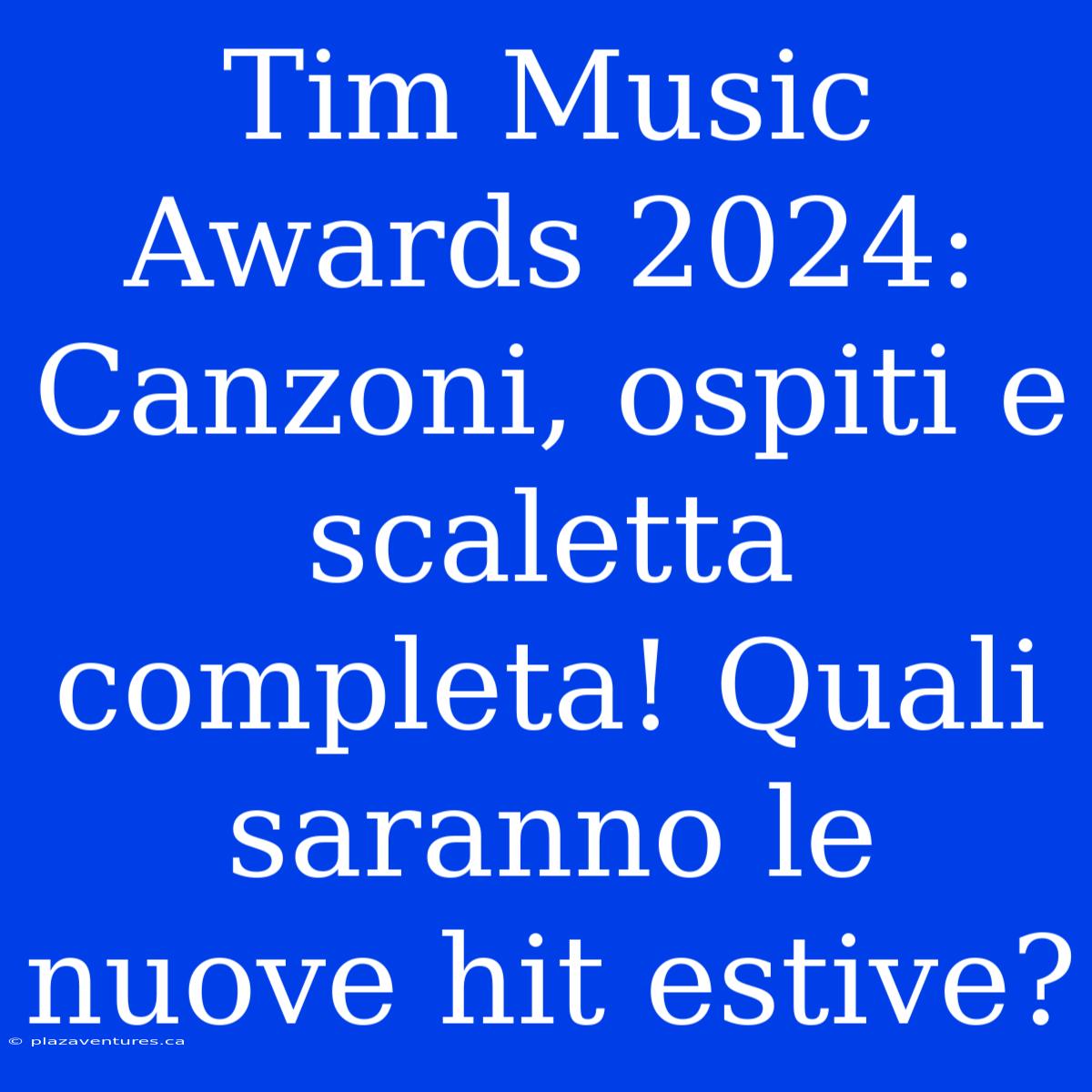 Tim Music Awards 2024: Canzoni, Ospiti E Scaletta Completa! Quali Saranno Le Nuove Hit Estive?