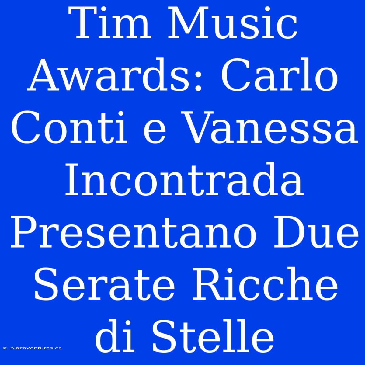 Tim Music Awards: Carlo Conti E Vanessa Incontrada Presentano Due Serate Ricche Di Stelle