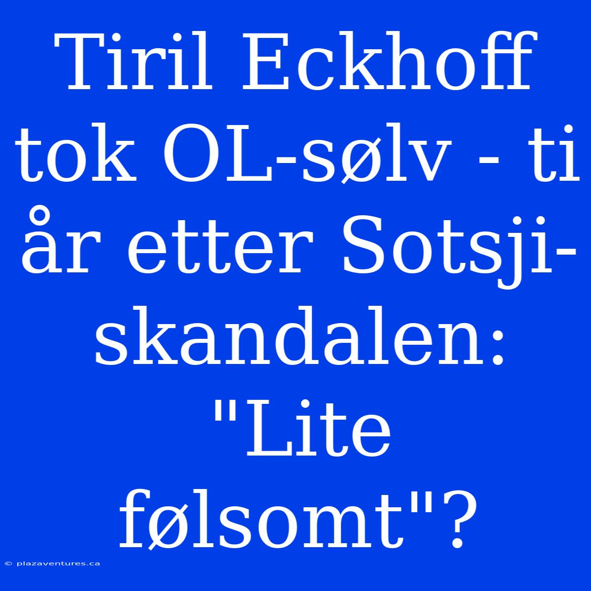 Tiril Eckhoff Tok OL-sølv - Ti År Etter Sotsji-skandalen: 