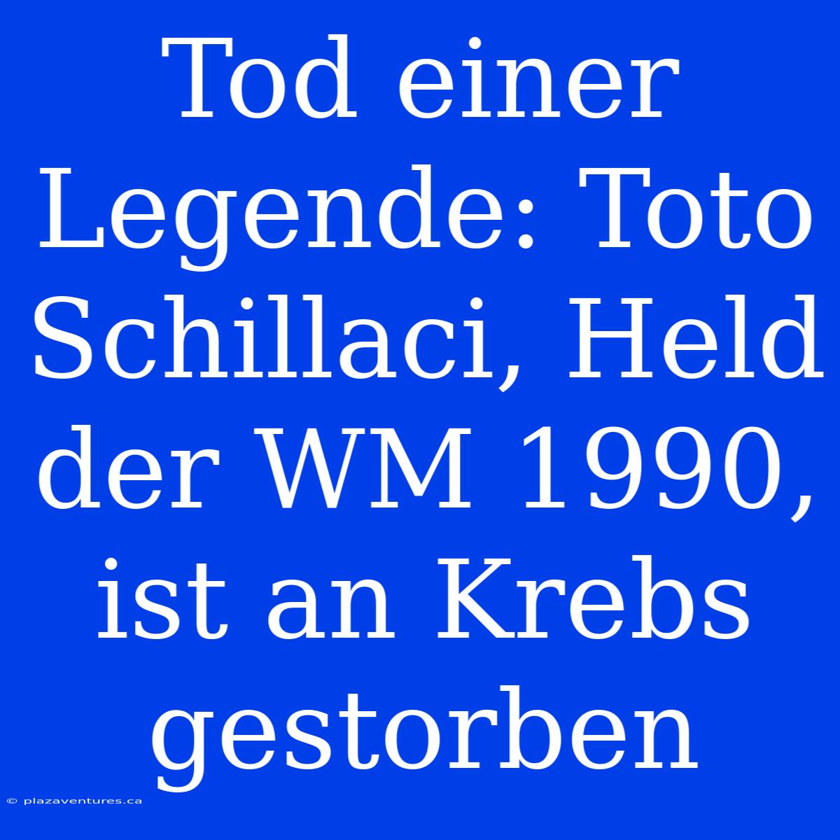 Tod Einer Legende: Toto Schillaci, Held Der WM 1990, Ist An Krebs Gestorben