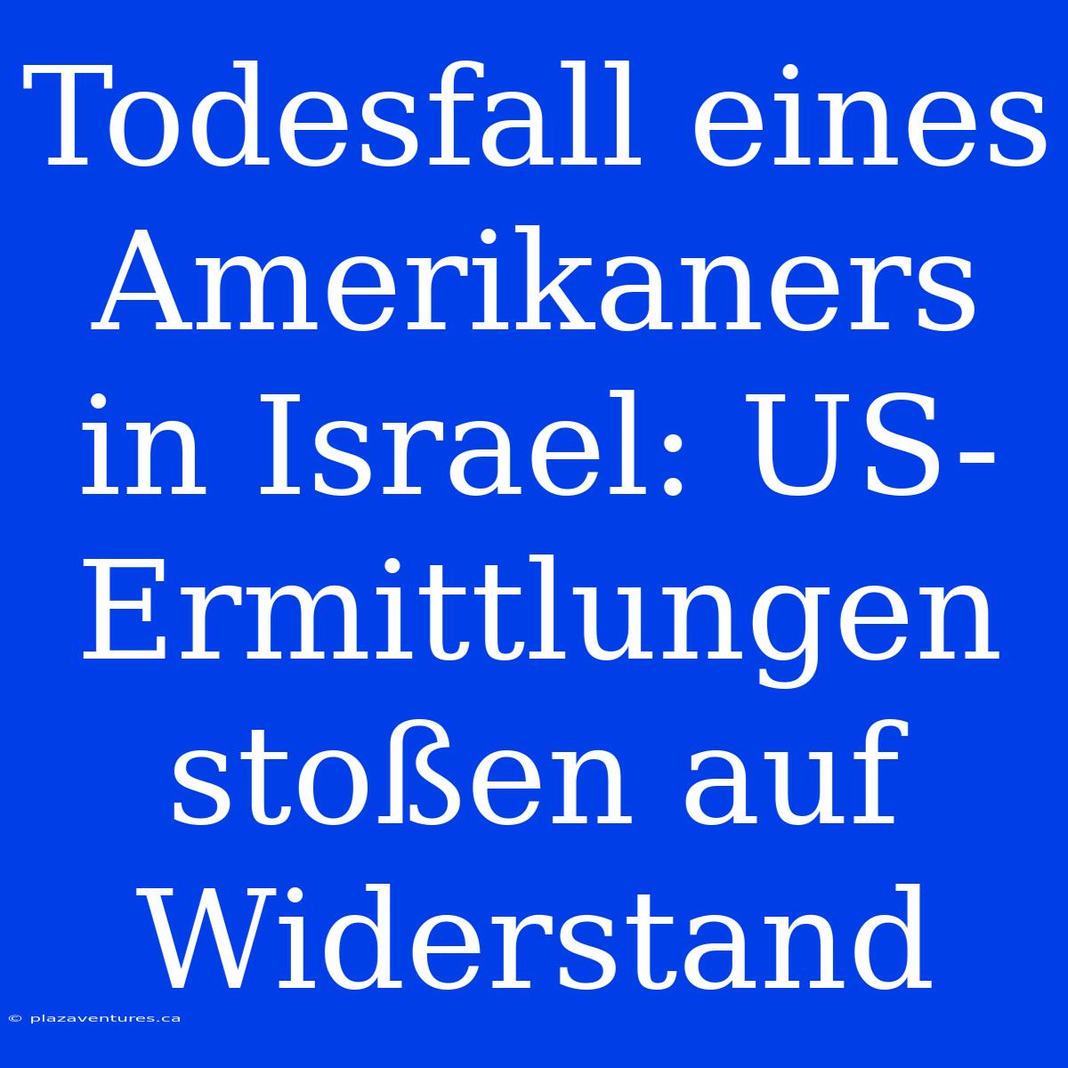 Todesfall Eines Amerikaners In Israel: US-Ermittlungen Stoßen Auf Widerstand