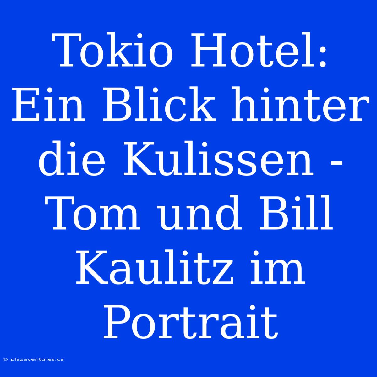 Tokio Hotel: Ein Blick Hinter Die Kulissen - Tom Und Bill Kaulitz Im Portrait