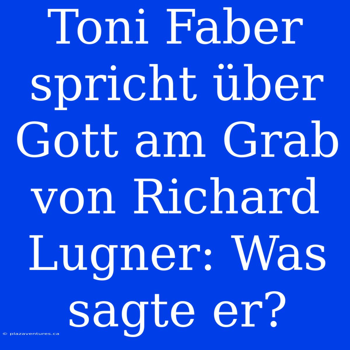 Toni Faber Spricht Über Gott Am Grab Von Richard Lugner: Was Sagte Er?