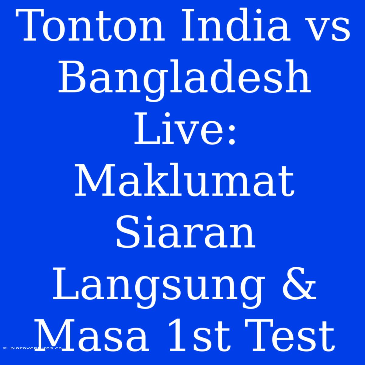 Tonton India Vs Bangladesh Live:  Maklumat Siaran Langsung & Masa 1st Test