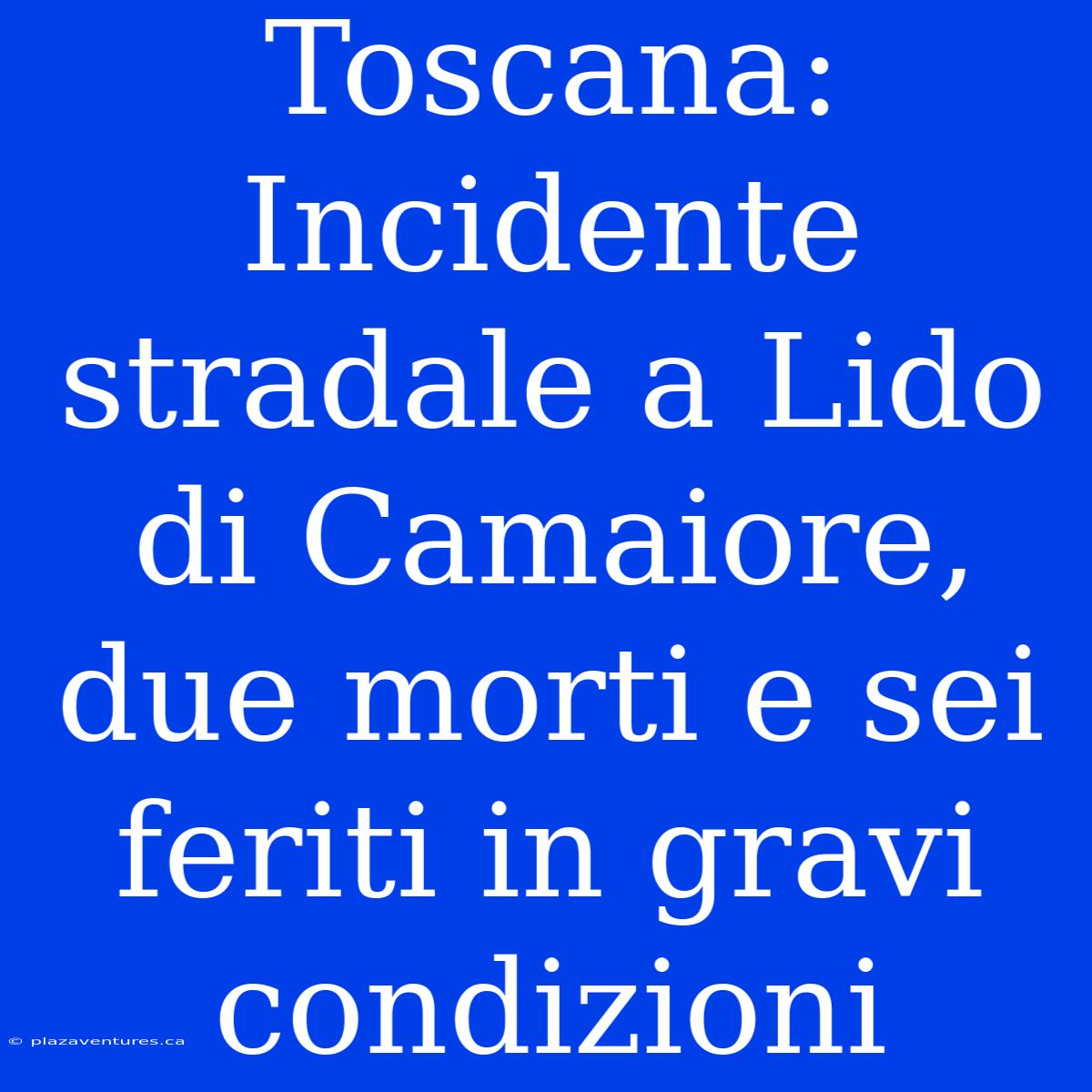 Toscana: Incidente Stradale A Lido Di Camaiore, Due Morti E Sei Feriti In Gravi Condizioni